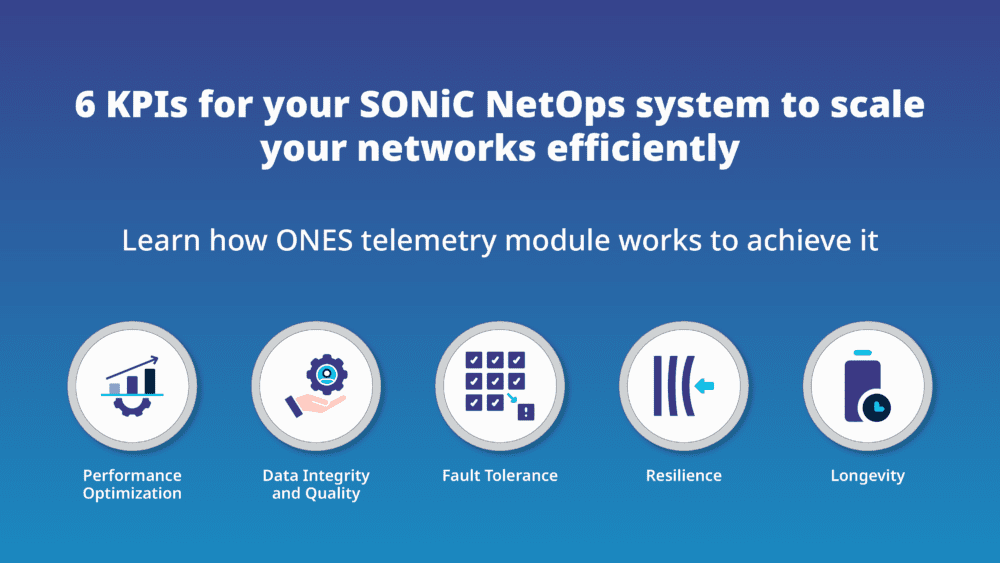 6 KPIs for your SONiC NetOps system to scale your networks efficiently – Learn how ONES telemetry module works to achieve it